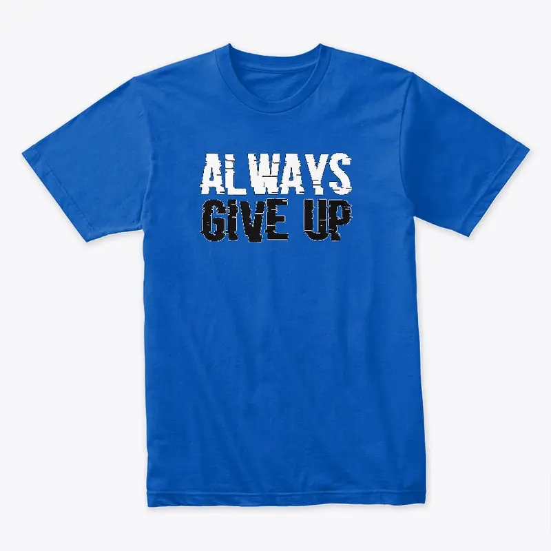 always give up